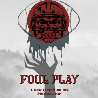 Grey background. A grey hand reaches for a dripping red football helmet. In red, text reads "Foul Play" and underneath, "A Dead Unicorn Ink Production"