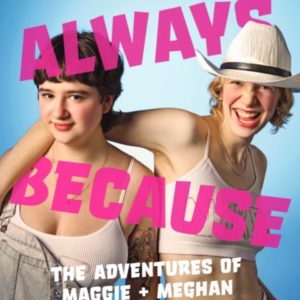 Maggie and Meghan stand side by side in front of blue background. Meghan's arm around Maggie - in white shirts. Pink text reads "Always because" across the page. At the bottom in white, text reads "The adventures of Maggie + Meghan"