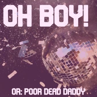 A disco ball shattering into pieces with a purple/brownish tint. White thick text reads "Oh boy!" at the top. In white text, but smaller, text reads "Or: poor dead daddy" at the bottom"